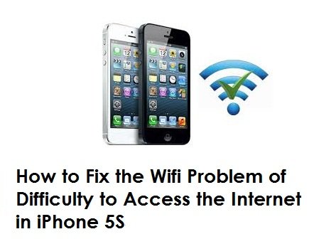 How to Fix the Wifi Problem of Difficulty to Access the Internet in iPhone 5 or 5S